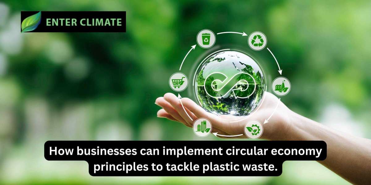 How businesses can implement circular economy principles to tackle plastic waste.