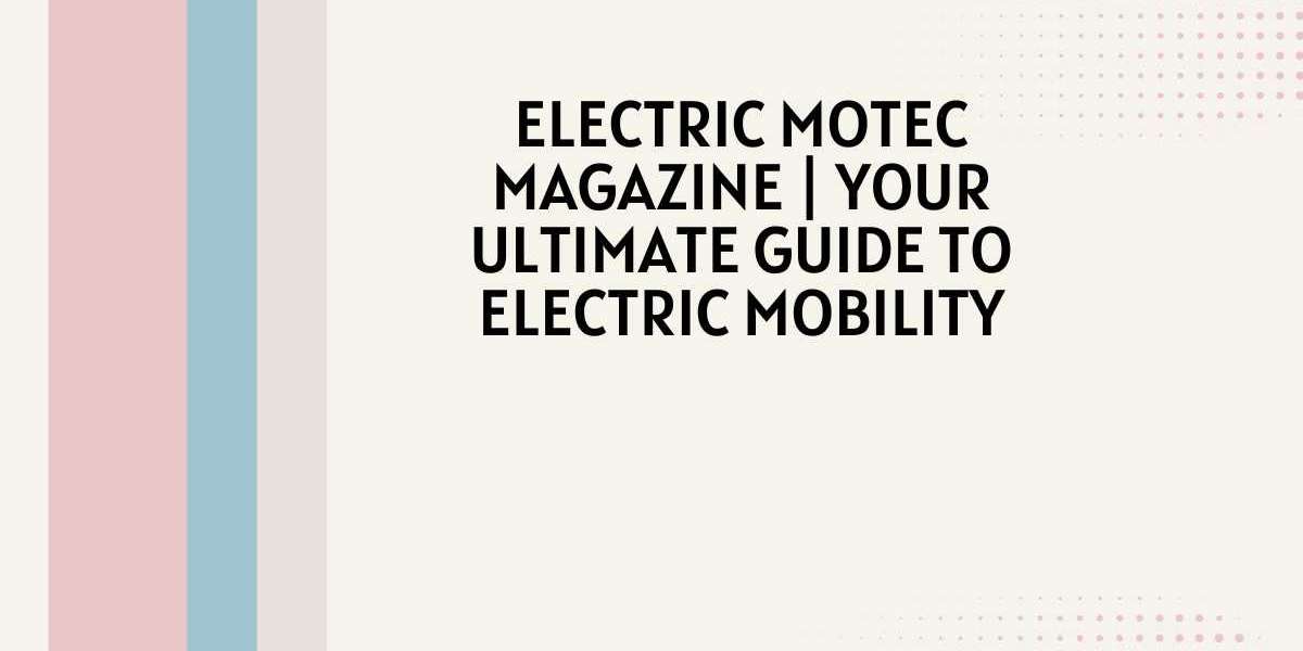 Electric Motec Magazine | Your Ultimate Guide to Electric Mobility